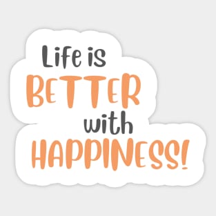 Life is Better with Happiness! Sticker